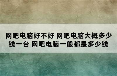 网吧电脑好不好 网吧电脑大概多少钱一台 网吧电脑一般都是多少钱